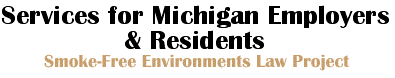 Smoke-Free Environments Law Project -- Services for Michigan
Employers & Residents